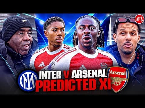 Respect Inter Or Protect The Squad?! | Predicted Xi | Inter Milan Vs Arsenal