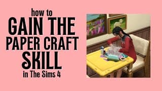 How To Gain The Paper Crafting Skill In The Sims 4: Adventure Awaits 📃