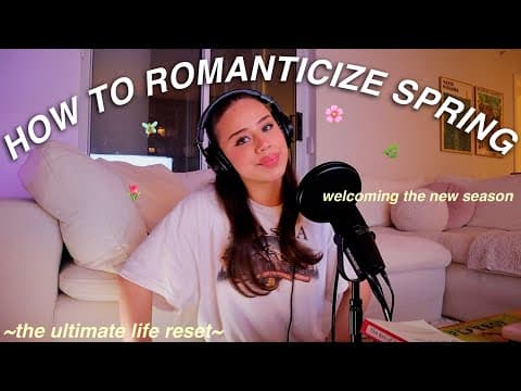 The Ultimate Spring Reset Guide | Fresh Starts, Revisiting Goals, & How To Romanticizing The Season