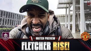 Fletcher Must Rise! | Burnley Vs Man United | Match Preview