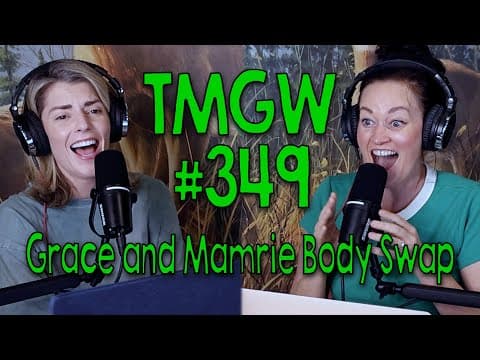 Tmgw #349: Grace And Mamrie Body Swap