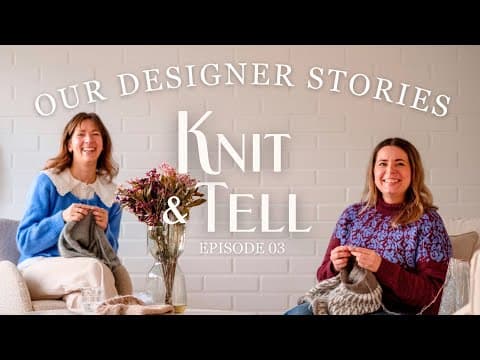 Knit & Tell Ep.3 — New Knit Projects & How We Became Knit Designers