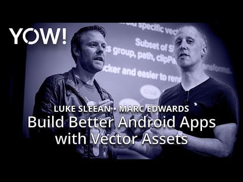 Build Better Android Apps With Vector Assets • Luke Sleeman & Marc Edwards • Yow! 2017