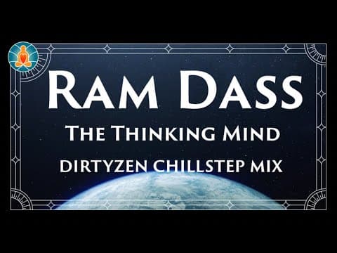 Ram Dass - The Thinking Mind - Dirtyzen Chillstep Mix (hear Now Radio 005) | Mini Movie