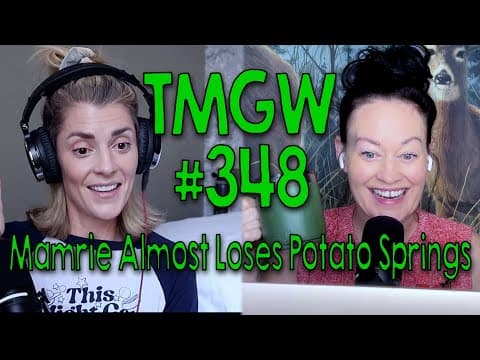 Tmgw #348: Mamrie Almost Loses Potato Springs