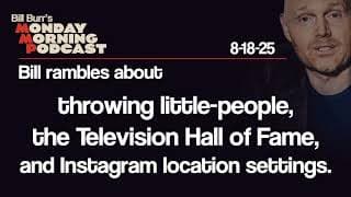 Little-people, The Television Hall Of Fame, Instagram | Monday Morning Podcast 8-18-25 | Bill Burr