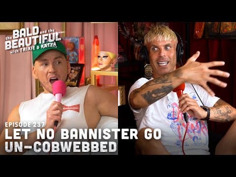 Let No Bannister Go Un-cobwebbed With Trixie And Katya | The Bald And The Beautiful Podcast