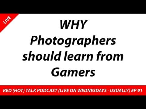 Photographers Should Learn From Gamers! - Red (hot) Talk Ep 091