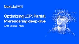 Optimizing Lcp: Partial Prerendering Deep Dive (wyatt Johnson)